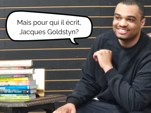 Pour qui il écrit, Jacques Goldstyn?